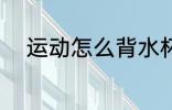 运动怎么背水杯 运动如何背水杯